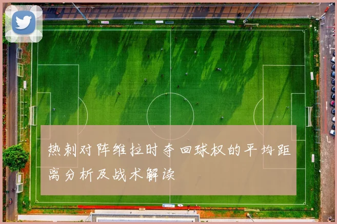 热刺对阵维拉时夺回球权的平均距离分析及战术解读