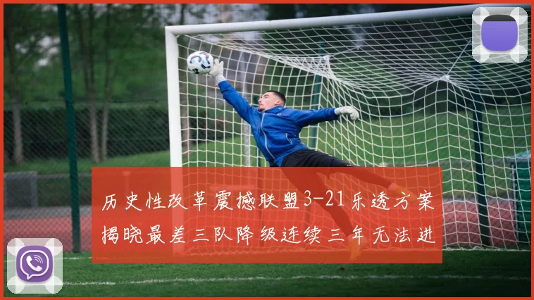 历史性改革震撼联盟3-21乐透方案揭晓最差三队降级连续三年无法进前五